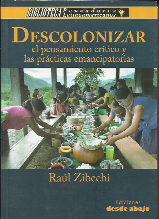 Descolonizar el pensamiento crítico y las prácticas emancipatorias | Zibechi, Raúl | Cooperativa autogestionària