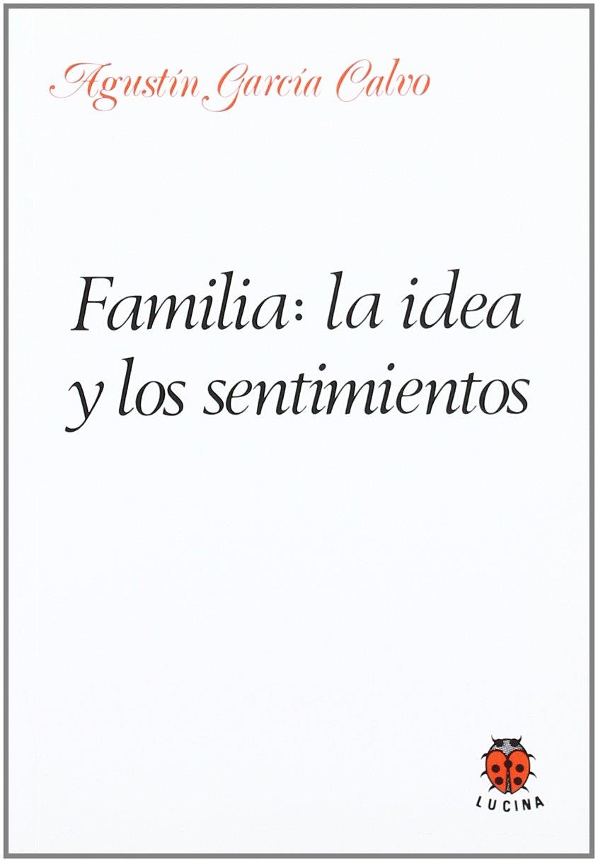 Familia: la idea y los sentimientos | García Calvo, Agustin | Cooperativa autogestionària