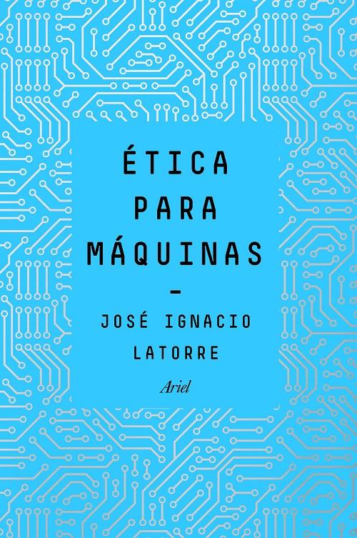 Ética para máquinas | Latorre Sentís, José Ignacio | Cooperativa autogestionària