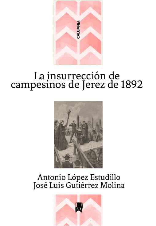 La insurrección de campesinos de Jerez de 1892 | Gutiérrez Molina, José Luis/López Estudillo, Antonio | Cooperativa autogestionària