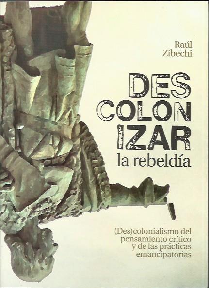 Descolonizar la rebeldía | Zibechi, Raúl | Cooperativa autogestionària