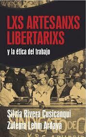 Lxs artesanxs libertarixs y la ética del trabajo | Silvia Rivera Cusicanqui, Zulema Lehm Ardaya | Cooperativa autogestionària