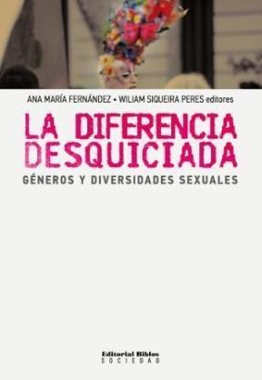 La diferencia desquiciada. Géneros y diversidades sexuales | Ana María Fernández ; Wiliam Siqueira | Cooperativa autogestionària