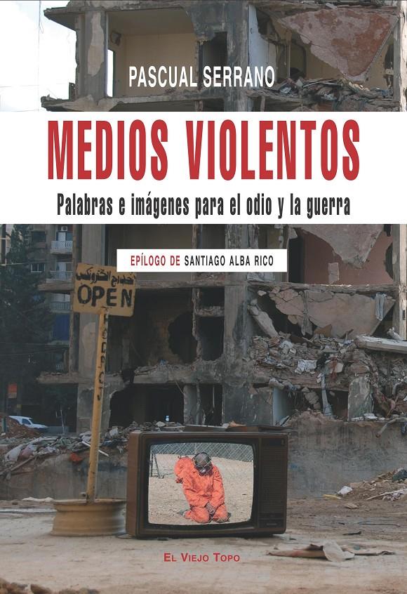 Medios violentos. Palabras e imágenes para el odio y la guerra | Serrano, Pascual | Cooperativa autogestionària