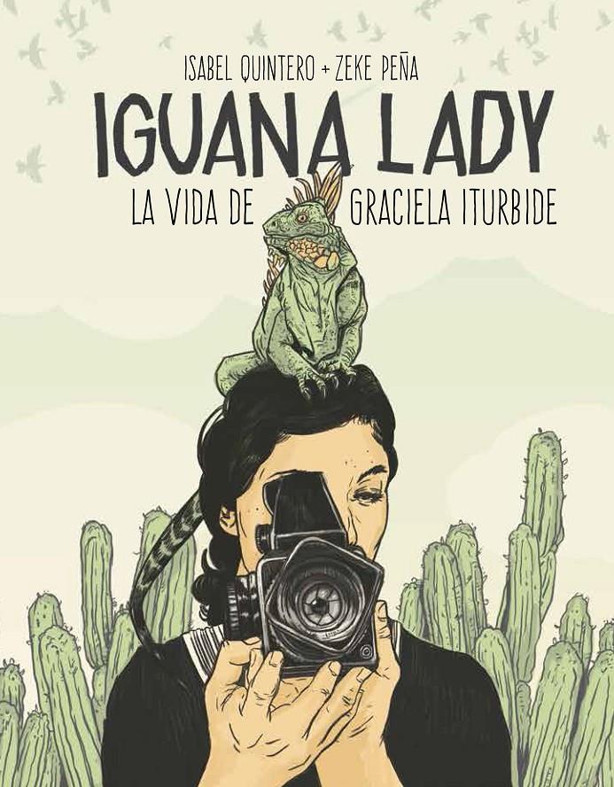 Iguana Lady. La vida de Graciela Iturbide. | Quintero, Isabel/Peña, Zeke | Cooperativa autogestionària