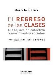 El regreso de las clases. Clase, acción colectiva y movimientos sociales | Gómez, Marcelo | Cooperativa autogestionària