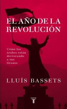 El año de la revolución. Cómo los árabes están derrocando a sus tiranos | Bassets, Lluís | Cooperativa autogestionària