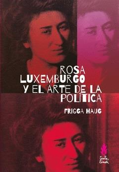 Rosa Luxemburgo y el arte de la política | HAUG, FRIGGA | Cooperativa autogestionària