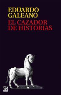 El cazador de historias (Rústica) | Galeano, Eduardo H. | Cooperativa autogestionària