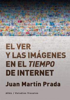 El ver y las imágenes en el tiempo de Internet | Martín Prada, Juan | Cooperativa autogestionària