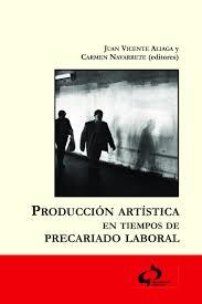 Producción artística en tiempos de precariado laboral | Aliaga, Juan Vicente; Navarrete, Carmen | Cooperativa autogestionària