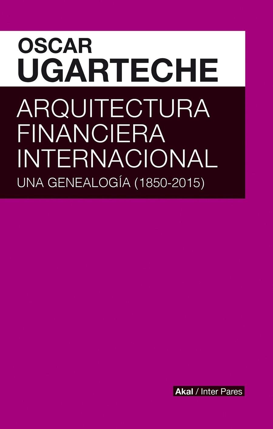 ARQUITECTURA FINANCIERA INTERNACIONAL. GENEALOGIA (1850-2015) | Ugarteche Galarza, Oscar | Cooperativa autogestionària