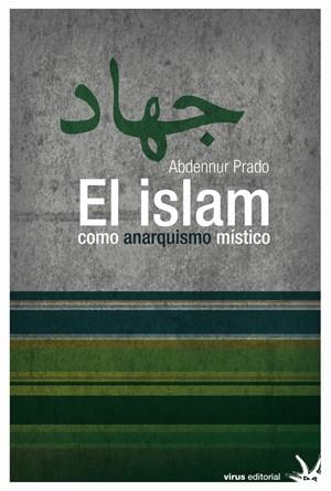 El islam como anarquismo místico | Prado, Abdennur | Cooperativa autogestionària
