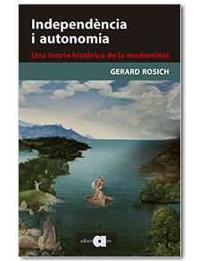 Independència i autonomia. Una teoria històrica de la modernitat | Rosich Pagès, Gerard | Cooperativa autogestionària