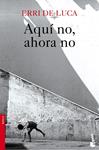 Aquí no, ahora no | De Luca, Erri