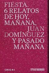 Fiesta. 6 relatos de mañana, Juan Domínguez y pasado mañana | Domínguez, Juan | Cooperativa autogestionària