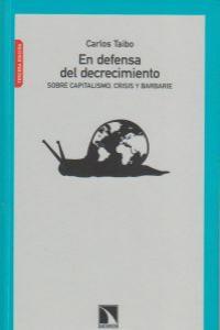 En defensa del decrecimiento. Sobre capitalismo, crisis y barbarie | Taibo, Carlos