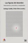 Las figuras del desorden. heterodoxos, proscritos y marginados | Castillo, Santiago y Pedro Oliver