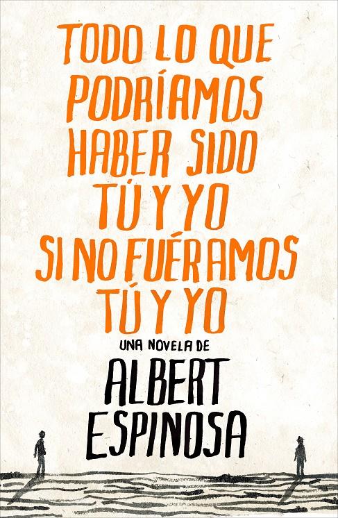 Todo lo que podríamos haber sido tú y yo si no fuéramos tú y yo | Espinosa, Albert