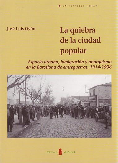 La quiebra de la ciudad popular: Espacio urbano, inmigración y anarquismo en Barcelona (1914-1936) | Oyón, José Luis