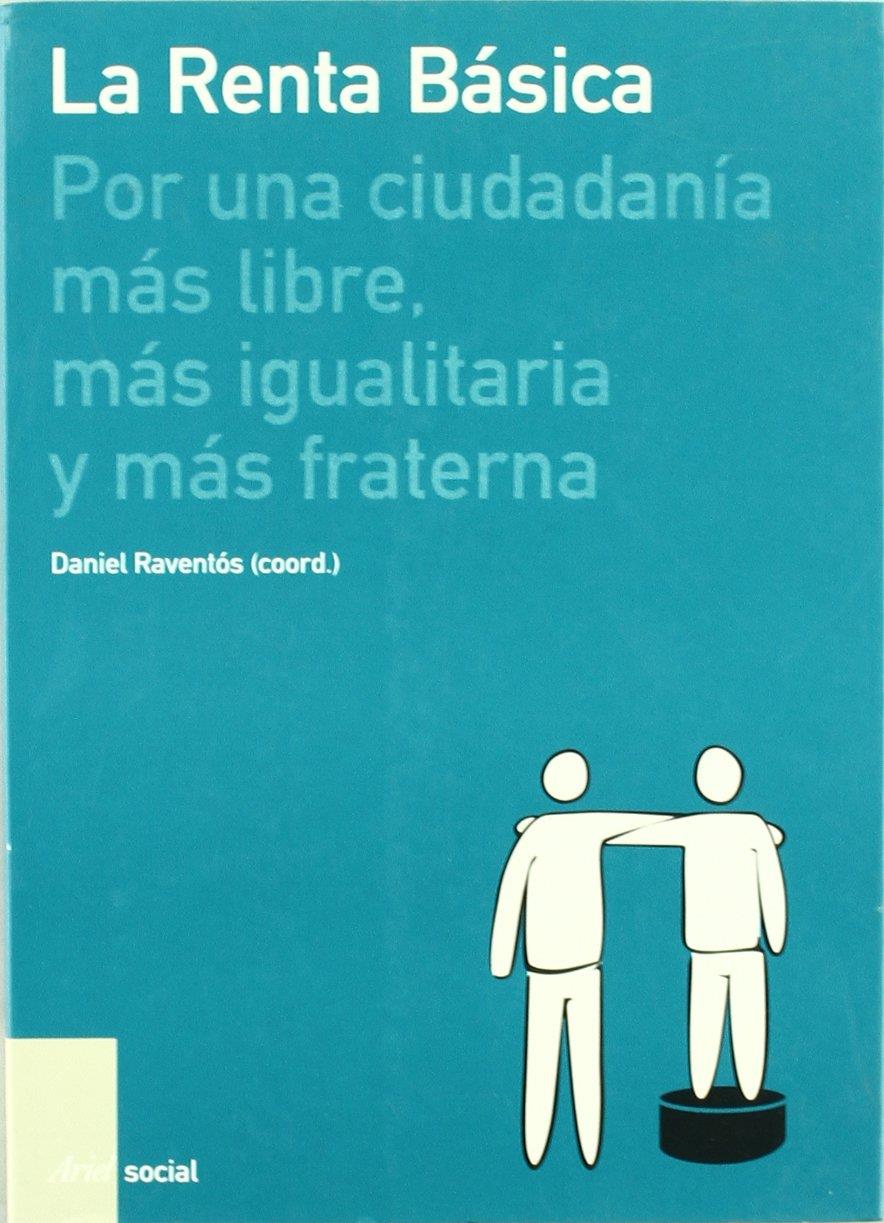 La renta básica por una ciudadania més libre, mas igualitaria y mas fraterna (daniel raventós) | daniel raventós