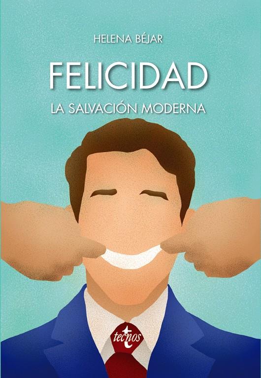 Felicidad: la salvación moderna | Béjar, Helena