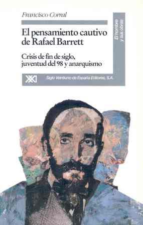 El pensamiento cautivo de Rafael Barrett. Crisis de fin de siglo, juventud del 98 y anarquismo | Corral, Francisco | Cooperativa autogestionària