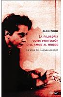 La fiolosofía como profesión o el amor al mundo. La vida de Hannah Arendt | Prinz, Alois