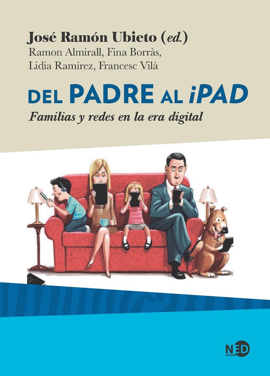 Del padre al iPad | Ubieto Pardo, José Ramón/Almirall Ferran, Ramon/Borràs Crusat, Fina/Ramírez Lobera, Lidia/Vilà Codin