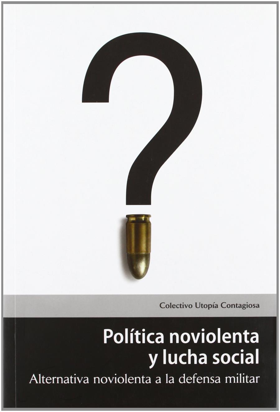 Política noviolenta y lucha social. Alternativa noviolenta a la defensa militar | Colectivo Utopía Contagiosa