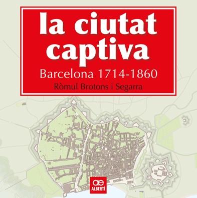 La ciutat captiva. Barcelona 1714-1860 | Brotons, Ròmul