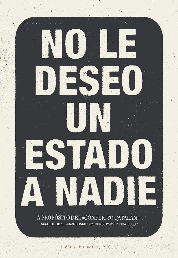 No le deseo un Estado a nadie | López Petit, Santiago/Ibáñez Gracia, Tomás/Amorós Peidro, Miguel/Vela Noriega, Corsino