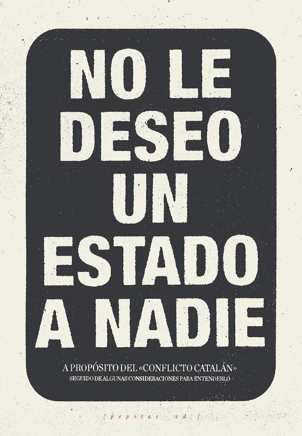 No le deseo un Estado a nadie | López Petit, Santiago/Ibáñez Gracia, Tomás/Amorós Peidro, Miguel/Vela Noriega, Corsino | Cooperativa autogestionària