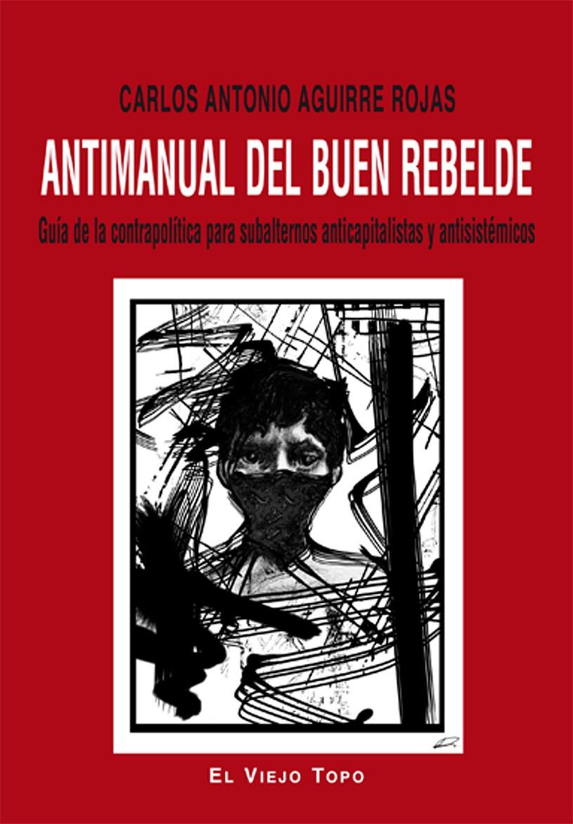 Antimanual del buen rebelde | Aguirre Rojas, Carlos Antonio