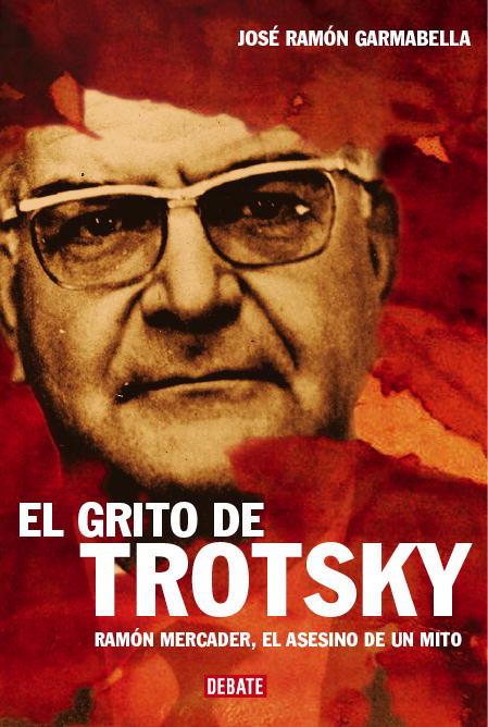 El grito de Trotsky: Ramon Mercader, el asesino de un mito | José Ramon Garmabella | Cooperativa autogestionària