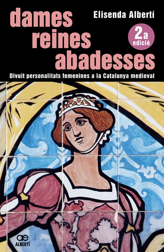 Dames, reines, abadesses. 18 personalitats femenines a la Catalunya medieval | Albertí, Elisenda