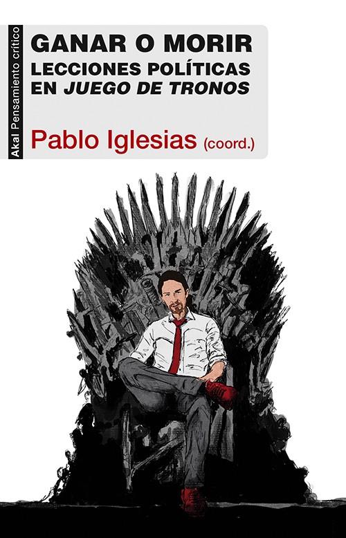 Ganar o morir. Lecciones políticas en Juego de tronos | Pablo Iglesias (coord.)
