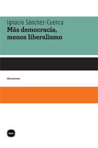 Más democracia, menos liberalismo | Sánchez-Cuenca, Ignacio