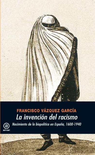 La invención del racismo. Nacimiento de la biopolítica en España, 1600-1940 | Vázquez García, Francisco