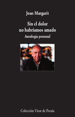 Sin el dolor no habríamos amado | Margarit, Joan | Cooperativa autogestionària