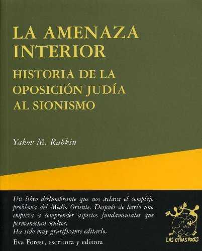 La amenaza interior. Historia de la oposición judía al sionismo | Rabkin, Yakov M.