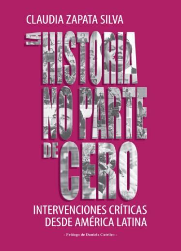La historia no parte de cero | Zapata Silva, Claudia
