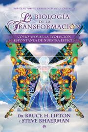 La biología de la transformación | Bruce H. Lipton, Steve Bhaerman