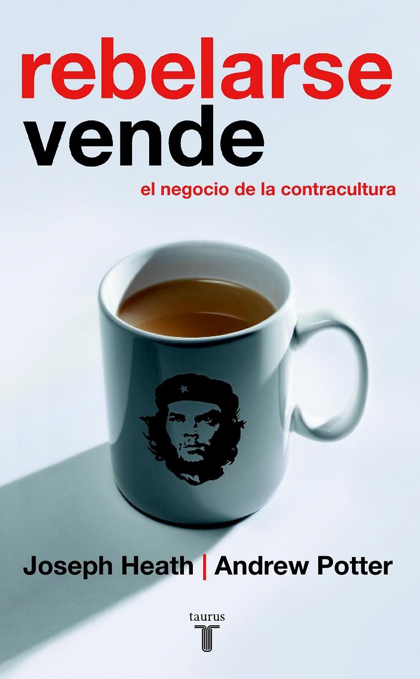 Rebelarse vende: el negocio de la contracultura | Heath, Joseph / Potter, Andrew