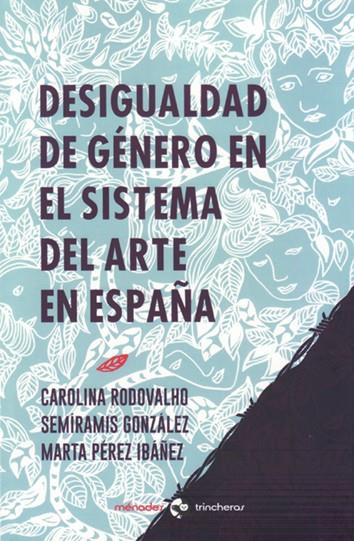 Desigualdad de género en el sistema del arte en España | Pérez Ibáñez, Marta/González, Semíramis/Rodovalho, Carolina | Cooperativa autogestionària