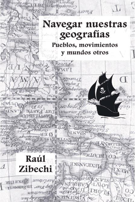 Navegar nuestras geografías | Zibechi, Raúl | Cooperativa autogestionària