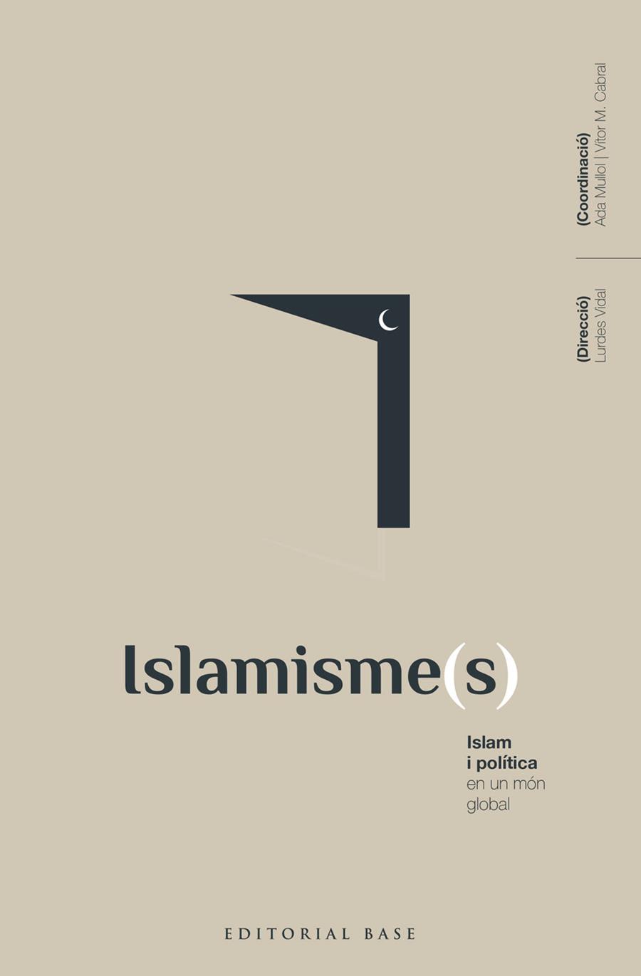Islamisme(s). Islam i política en un món global | Vidal Bertran, Lurdes/Mullol Marin, Ada/Alba Rico, Santiago/Albarracín, Javier/al-Anani, Khalil/Ball