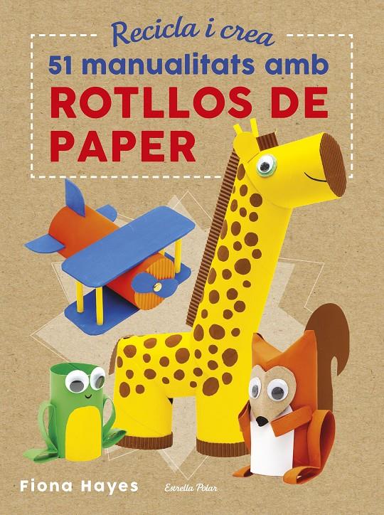 Recicla i crea. 51 manualitats amb rotllos de paper | Hayes, Fiona | Cooperativa autogestionària