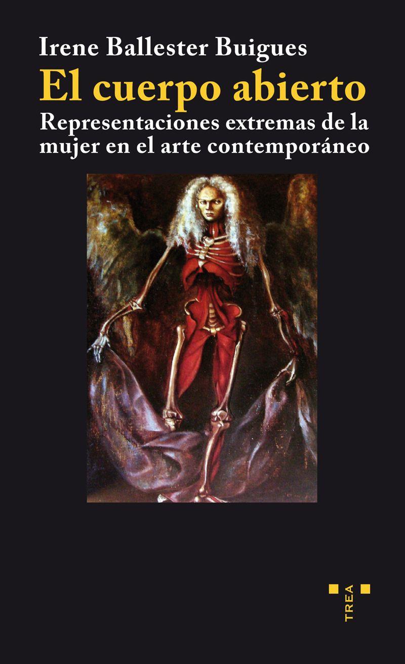 El cuerpo abierto: representaciones extremas de la mujer en el arte contemporáneo | Ballester, Irene | Cooperativa autogestionària