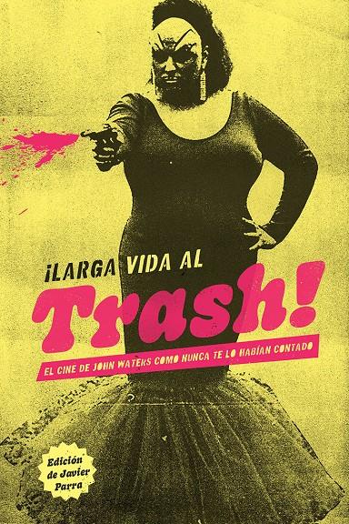 ¡Larga vida al trash! | El cine de John Waters de la A a la Z, VV.AA.
